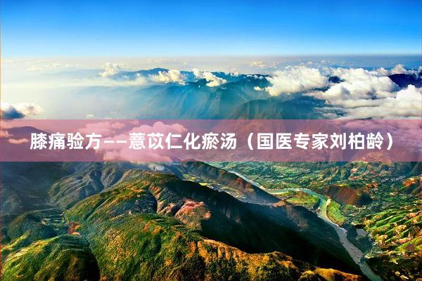 膝痛验方——薏苡仁化瘀汤（国医专家刘柏龄）