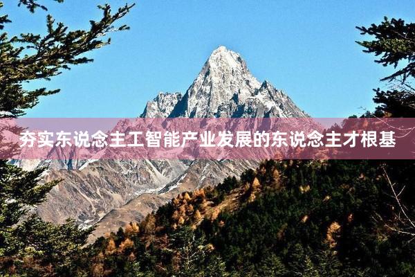 夯实东说念主工智能产业发展的东说念主才根基