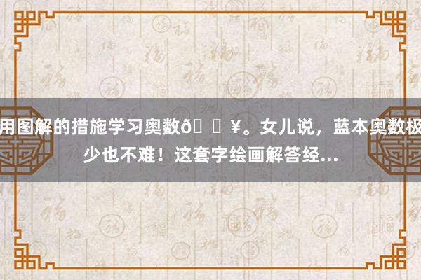 用图解的措施学习奥数🔥。女儿说，蓝本奥数极少也不难！这套字绘画解答经...
