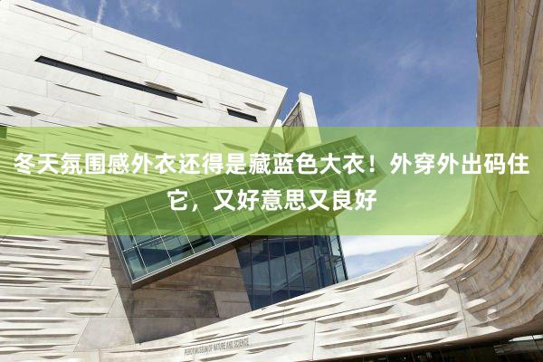 冬天氛围感外衣还得是藏蓝色大衣！外穿外出码住它，又好意思又良好
