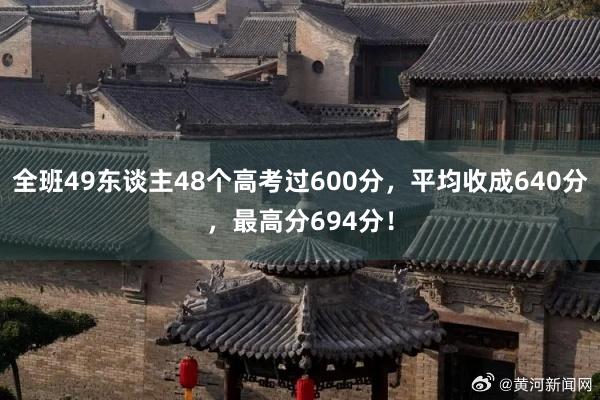 全班49东谈主48个高考过600分，平均收成640分，最高分694分！