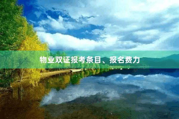 物业双证报考条目、报名费力