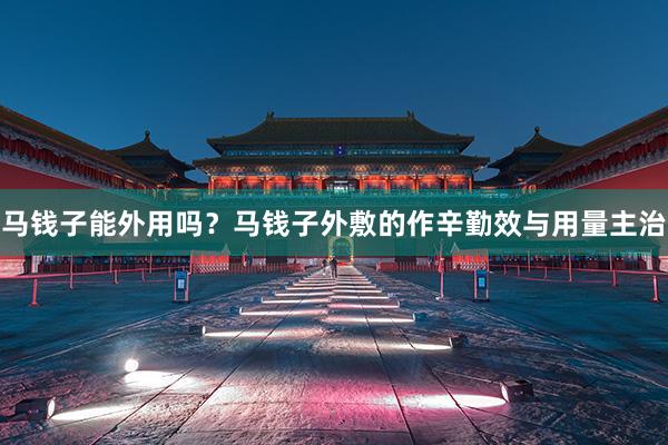 马钱子能外用吗？马钱子外敷的作辛勤效与用量主治