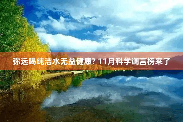 弥远喝纯洁水无益健康? 11月科学谰言榜来了